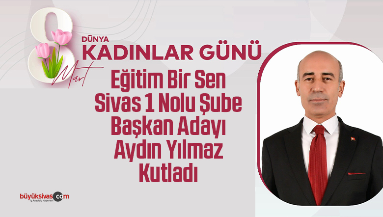 Eğitim Bir – Sen Başkan Adayı Aydın Yılmaz Dünya Kadınlar Günü Mesajı