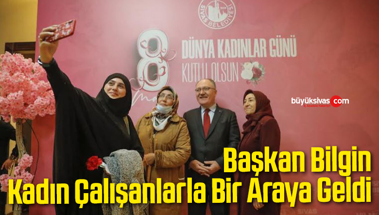 Başkan Bilgin Kadın Çalışanlarla Bir Araya Geldi