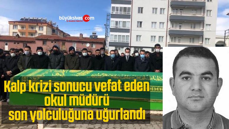 Kalp krizi sonucu vefat eden okul müdürü son yolculuğuna uğurlandı