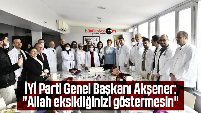 İYİ Parti Genel Başkanı Akşener: “Allah eksikliğinizi göstermesin”