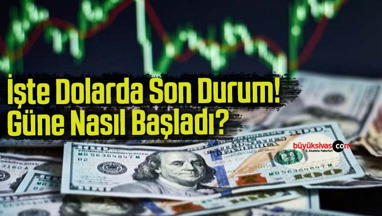 İşte Dolarda Son Durum! Güne Nasıl Başladı?