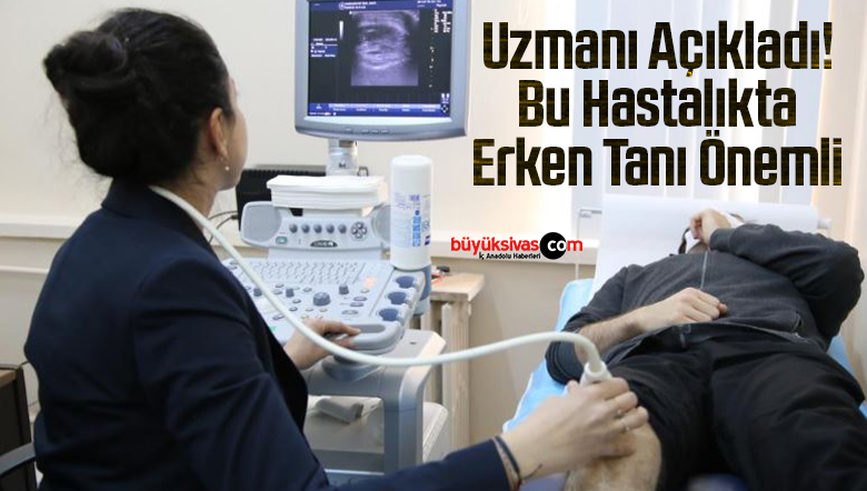 Uzmanı Açıkladı! Bu Hastalıkta Erken Tanı Önemli