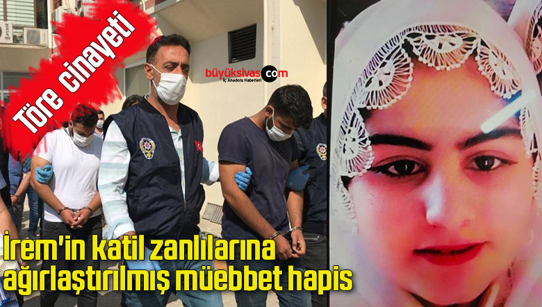 İrem’in katil zanlılarına ağırlaştırılmış müebbet hapis