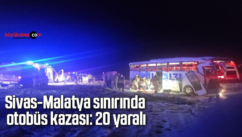 Sivas-Malatya sınırında otobüs kazası: 20 yaralı