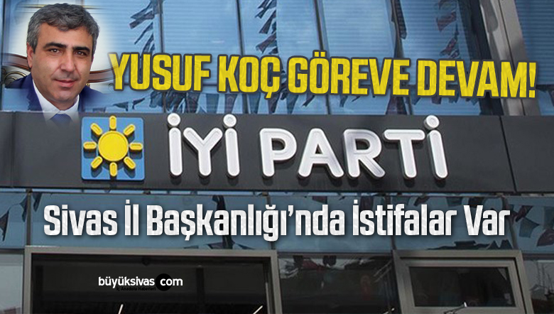 İYİ Parti Sivas İl Başkanlığı’nda İstifa Depremi!