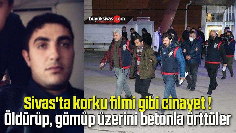 Sivas’ta korku filmi gibi cinayet !Öldürüp, gömüp üzerini betonla örttüler