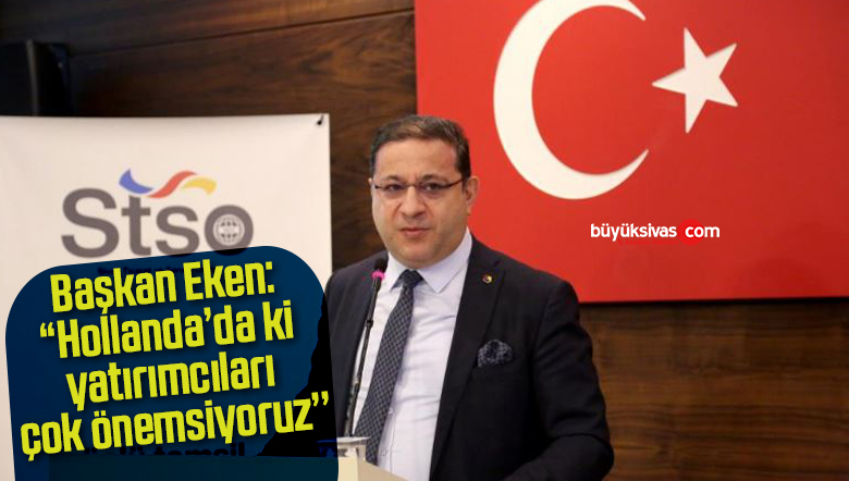 Başkan Eken; “Hollanda’da ki yatırımcıları çok önemsiyoruz’’