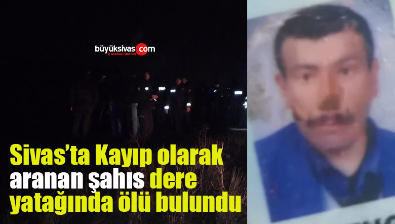 Kayıp olarak aranan şahıs dere yatağında ölü bulundu