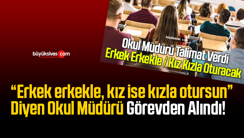 “Erkek erkekle, kız ise kızla otursun” Diyen Okul Müdürü Görevden Alındı!