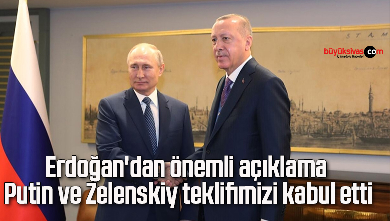 Erdoğan’dan önemli açıklama: Putin ve Zelenskiy teklifimizi kabul etti