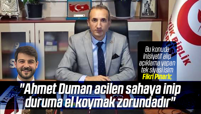 “Ahmet Duman acilen sahaya inip duruma el koymak zorundadır”