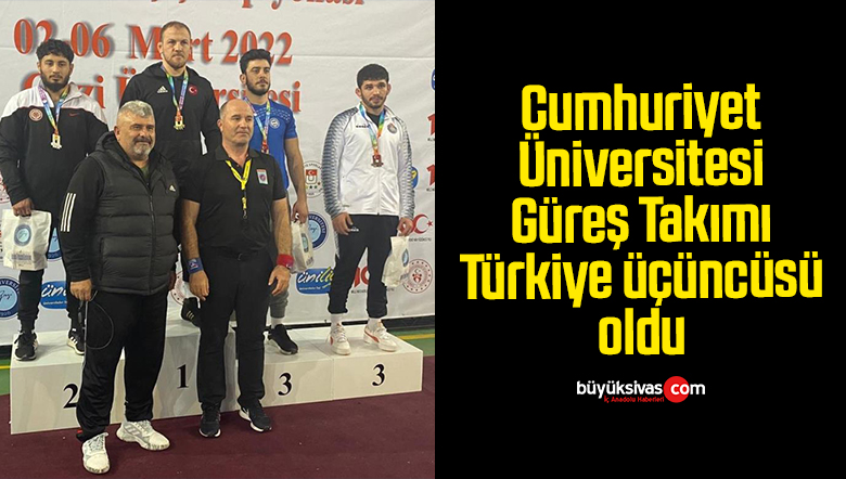 Cumhuriyet Üniversitesi Güreş Takımı Türkiye üçüncüsü oldu
