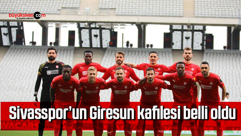 Sivasspor’un Giresun kafilesi belli oldu