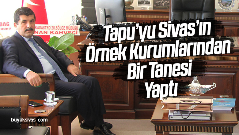 Sivas’ın Örnek Kurum Müdürlerinden Olan Adnan Kahveci Farkı