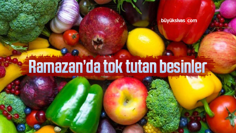 Ramazan’da tok tutan besinler