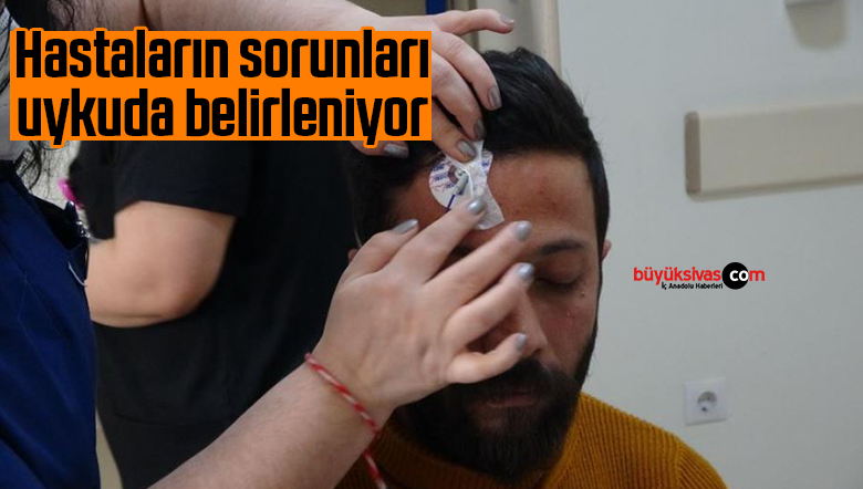 Hastaların sorunları uykuda belirleniyor