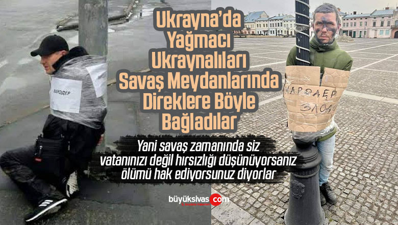 Ukrayna’da yağmacılar meydanlarındaki direklere bağlanıyor
