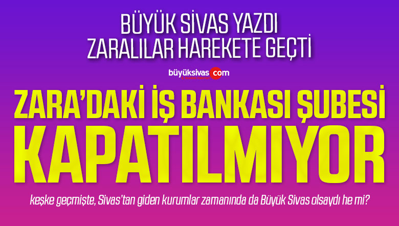 Sivas’ın Zara İlçesindeki İş Bankası Şubesi Kapatılacak mı?