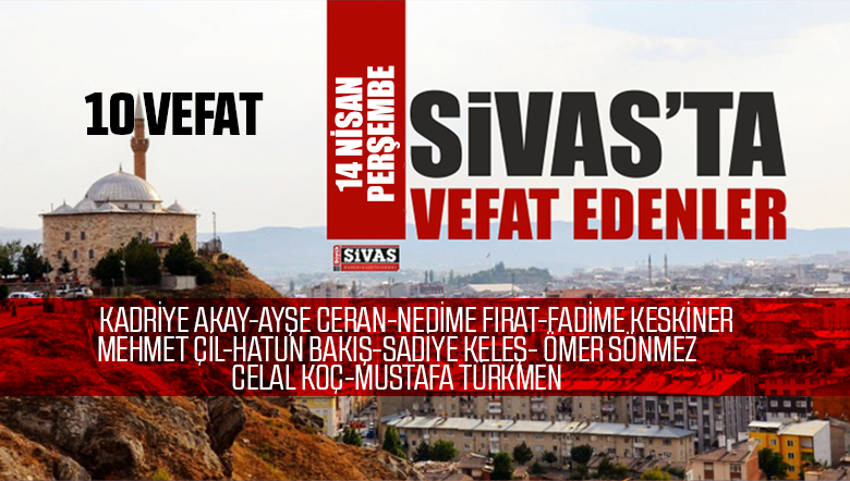 Sivas Aramızdan Ayrılanlar – Sivas’ta Ölenler -14 Nisan 2022