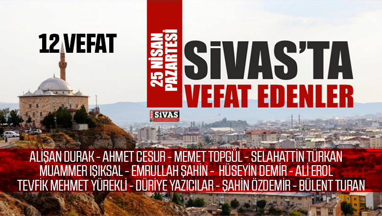 Sivas Aramızdan Ayrılanlar – Sivas’ta Ölenler -25 Nisan 2022
