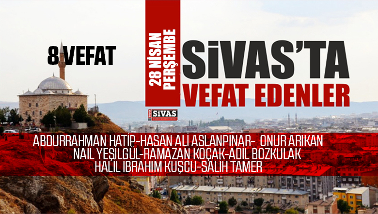 Sivas Aramızdan Ayrılanlar – Sivas’ta Ölenler -28 Nisan 2022