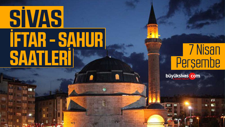 Sivas İftar ve Sahur Saatleri – 7 Nisan Perşembe