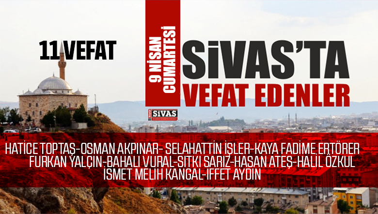 Sivas Aramızdan Ayrılanlar – Sivas’ta Ölenler -9 Nisan 2022