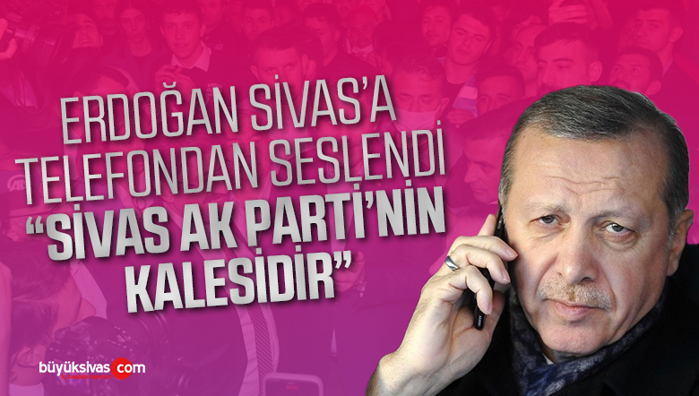 “Sivas AK Parti’nin kalesi ve bu kaleden çok gür sedalar yükselecek”