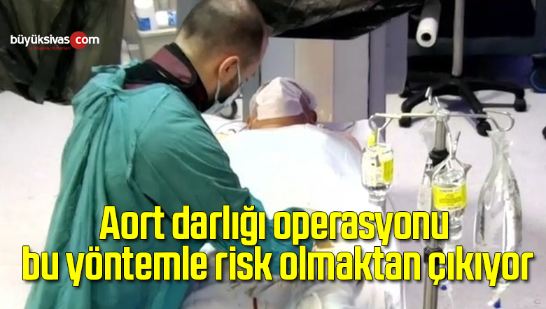 Aort darlığı operasyonu bu yöntemle risk olmaktan çıkıyor