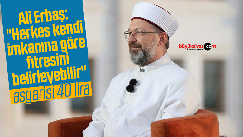 Diyanet İşleri Başkanı Erbaş: “Herkes kendi imkanına göre fitresini belirleyebilir”
