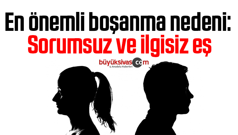 En önemli boşanma nedeni: Sorumsuz ve ilgisiz eş
