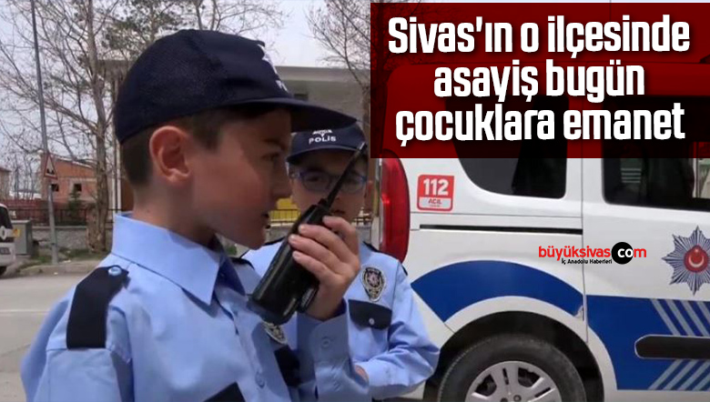 Sivas’ın o ilçesinde asayiş bugün çocuklara emanet