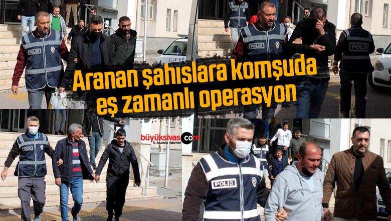 Aranan şahıslara komşuda eş zamanlı operasyon