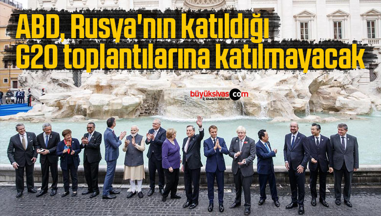 ABD, Rusya’nın katıldığı G20 toplantılarına katılmayacak