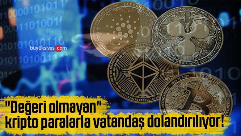 “Değeri olmayan” kripto paralarla vatandaş dolandırılıyor!