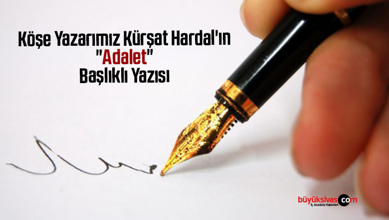 Köşe Yazarımız Kürşat Hardal’ın “Adalet” Başlıklı Yazısı