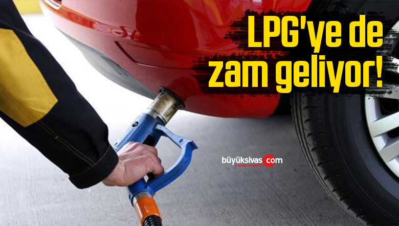 LPG’ye de zam geliyor!