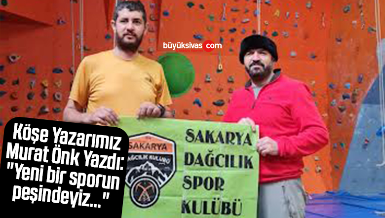 Köşe Yazarımız Murat Önk Yazdı: “Yeni bir sporun peşindeyiz…”