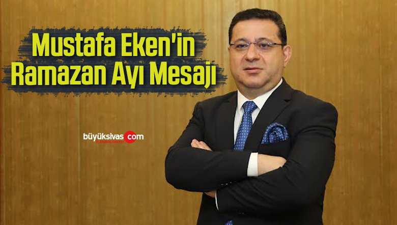 Mustafa Eken’in Ramazan Ayı Mesajı