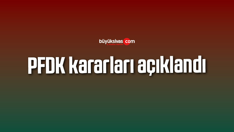 PFDK kararları açıklandı