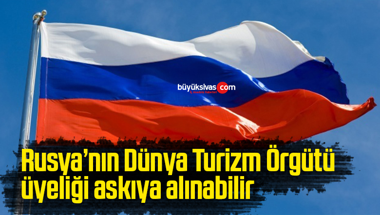 Rusya’nın Dünya Turizm Örgütü üyeliği askıya alınabilir