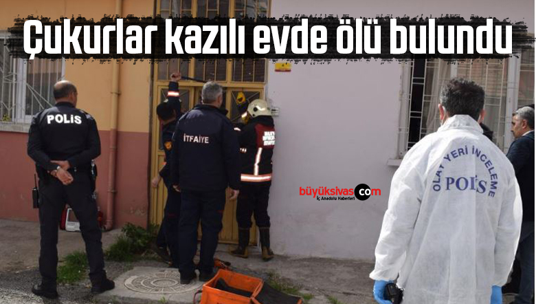 Çukurlar kazılı evde ölü bulundu!