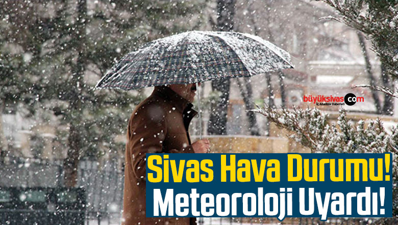 Sivas Hava Durumu! Meteoroloji Uyardı!