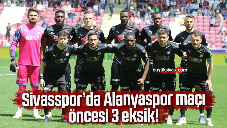 Sivasspor’da Alanyaspor maçı öncesi 3 eksik!