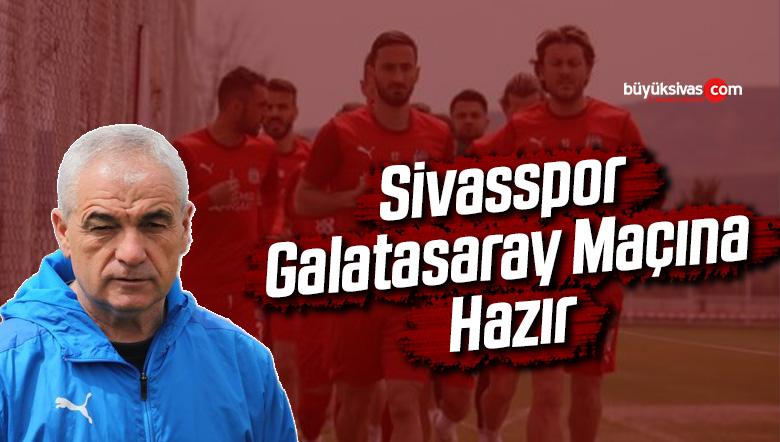 Sivasspor Galatasaray Maçına Hazır