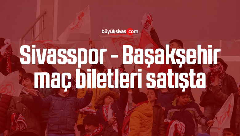 sivasspor başakşehir maç biletleri