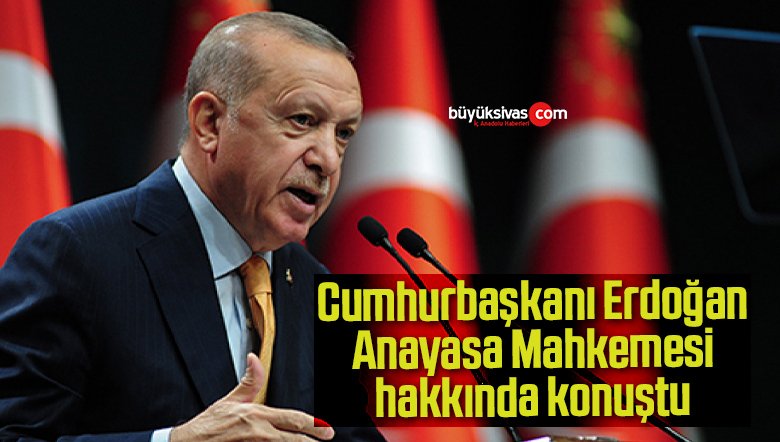 Cumhurbaşkanı Erdoğan Anayasa Mahkemesi hakkında konuştu