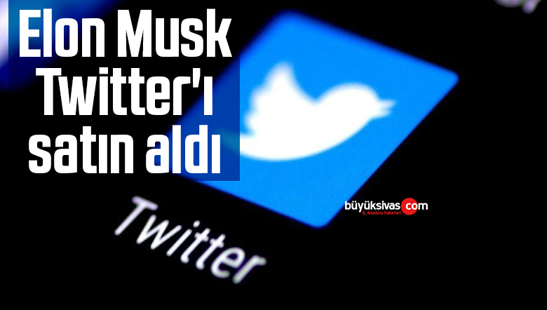 Elon Musk Twitter’ı satın aldı