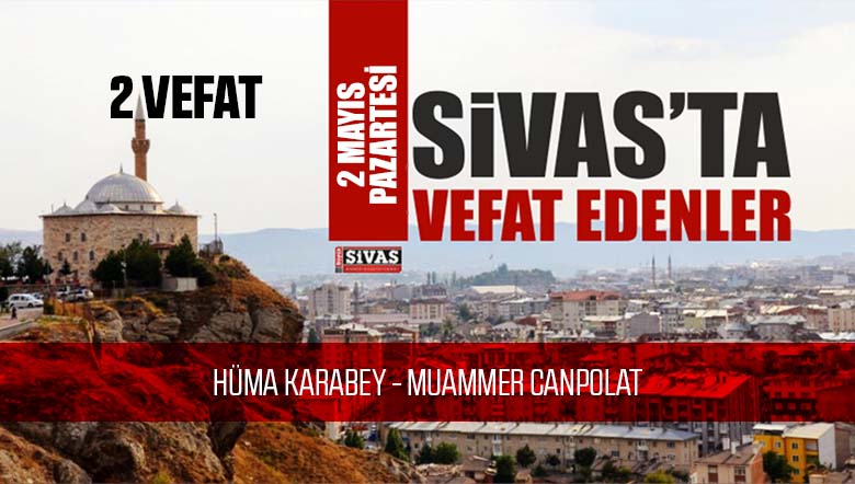 Sivas Aramızdan Ayrılanlar – Sivas’ta Ölenler -2 Mayıs 2022