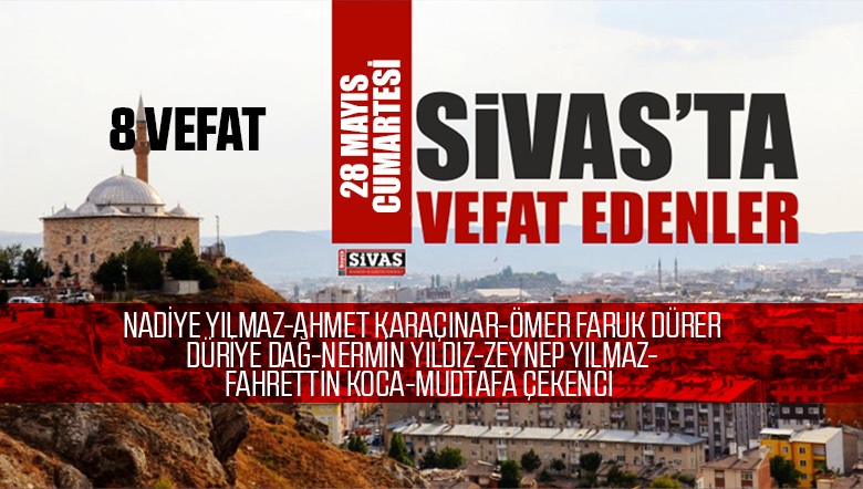 Sivas Aramızdan Ayrılanlar – Sivas’ta Ölenler -28 Mayıs 2022
